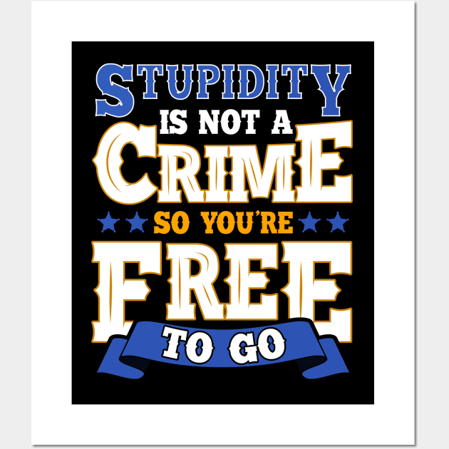 Stupidity Is Not a Crime, So You're Free To Go Pun Wall Art by theperfectpresents